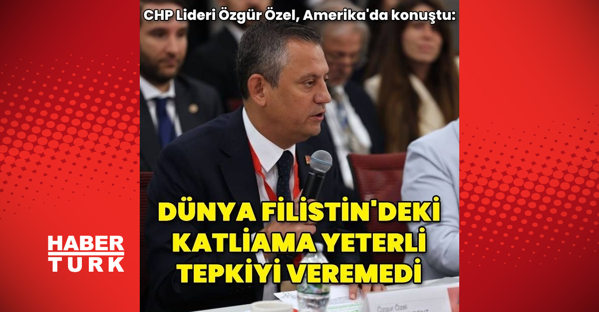 CHP lideri Özgür Özel, dünyanın Filistin’deki katliamlara yeterince tepki vermediğini söyledi