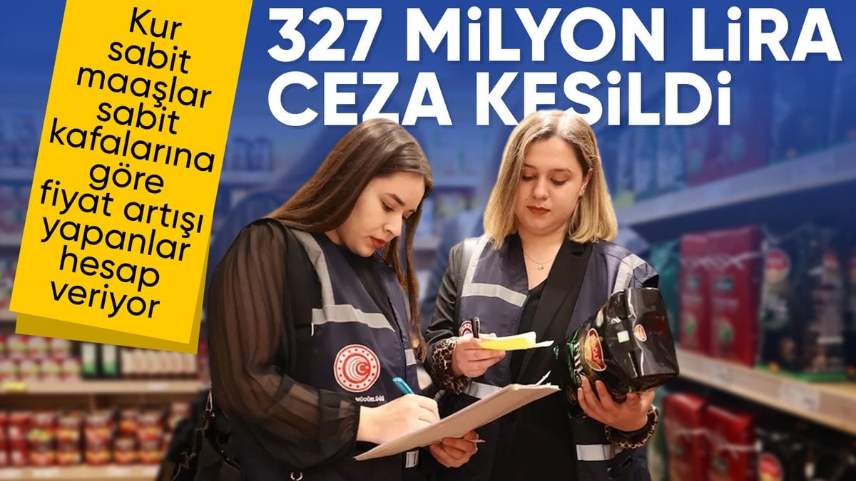 Ticaret Bakanlığı’ndan fahiş fiyat denetimi: 327 milyon TL ceza kesildi