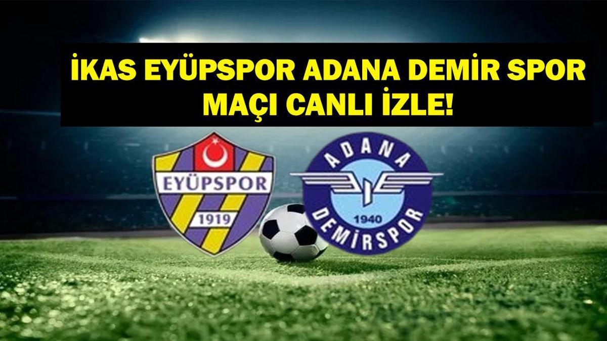 İkas Eyüpspor Adana Demirspor Canlı İzle: İkas Eyüpspor Adana Demirspor Maçı Ne Zaman, Saat Kaçta? İkas Eyüpspor Adana Demirspor Maçı Hangi Kanalda? İşte Muhtemel 11’ler